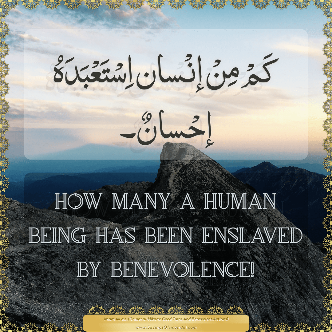How many a human being has been enslaved by benevolence!